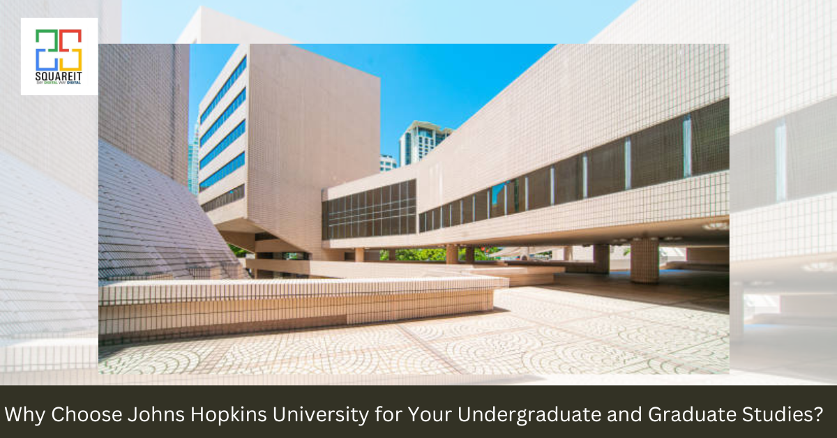 Why Choose Johns Hopkins University for Your Undergraduate and Graduate Studies